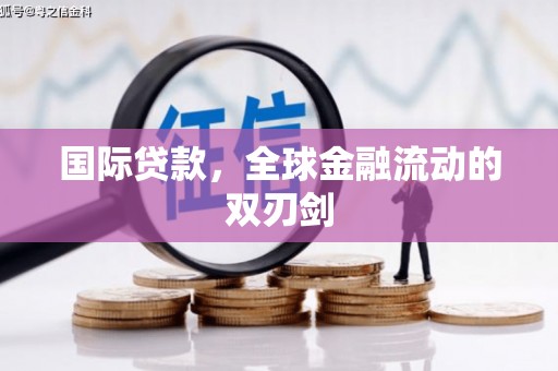 汤阴国际贷款，全球金融流动的双刃剑
