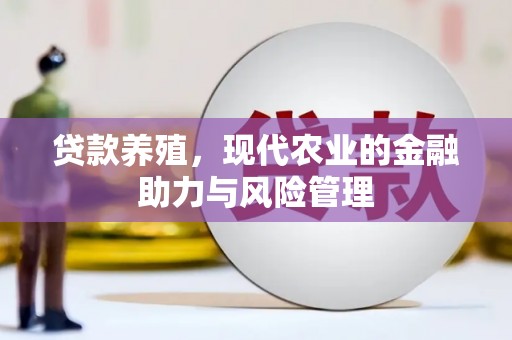 荔城贷款养殖，现代农业的金融助力与风险管理