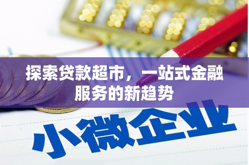 清流探索贷款超市，一站式金融服务的新趋势