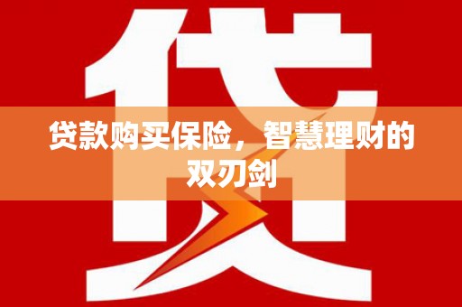 新都贷款购买保险，智慧理财的双刃剑