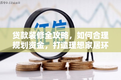 蔡甸贷款装修全攻略，如何合理规划资金，打造理想家居环境