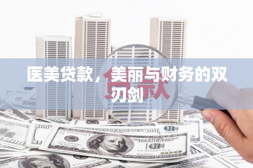 唐县医美贷款，美丽与财务的双刃剑