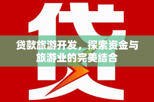 望谟贷款旅游开发，探索资金与旅游业的完美结合