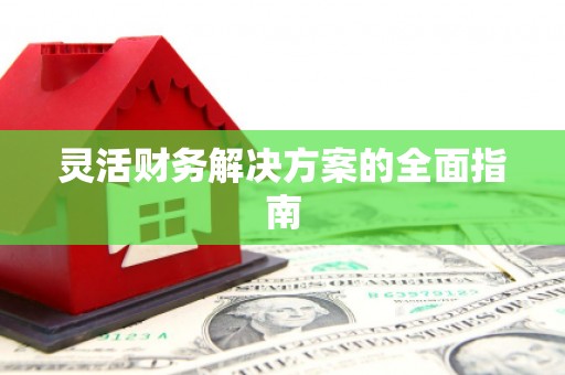 名间灵活财务解决方案的全面指南