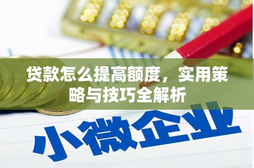 二连浩特贷款怎么提高额度，实用策略与技巧全解析