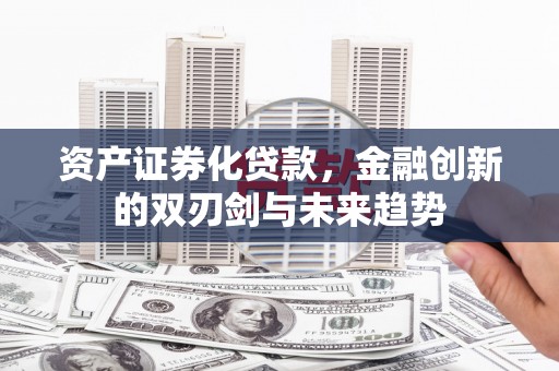 涧西资产证券化贷款，金融创新的双刃剑与未来趋势