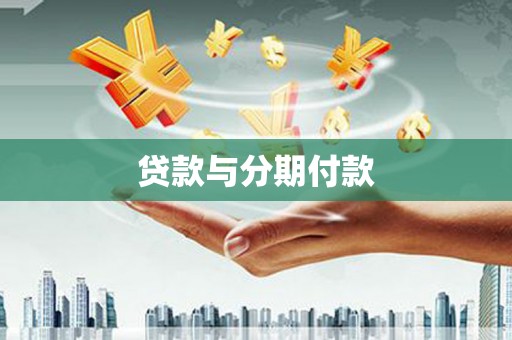 鹿草贷款与分期付款