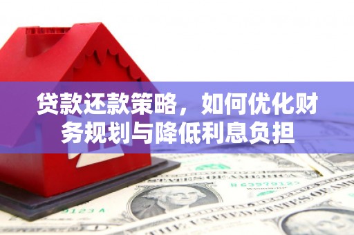 泉山贷款还款策略，如何优化财务规划与降低利息负担