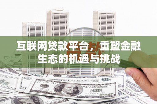 崁顶互联网贷款平台，重塑金融生态的机遇与挑战