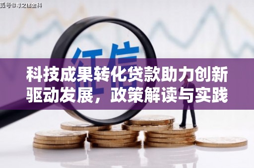 昔阳科技成果转化贷款助力创新驱动发展，政策解读与实践探索