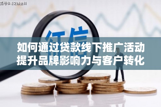 集集如何通过贷款线下推广活动提升品牌影响力与客户转化率