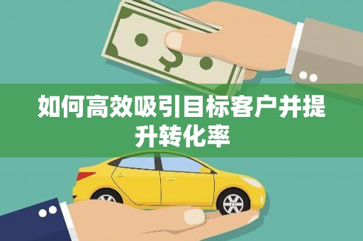 依兰如何高效吸引目标客户并提升转化率