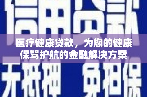松溪医疗健康贷款，为您的健康保驾护航的金融解决方案