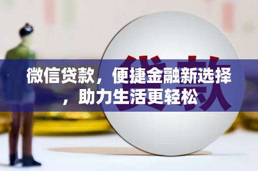 延平微信贷款，便捷金融新选择，助力生活更轻松