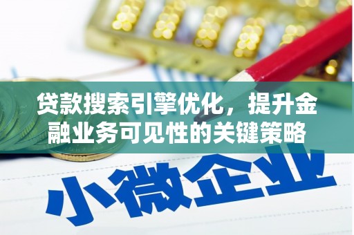 汉源贷款搜索引擎优化，提升金融业务可见性的关键策略
