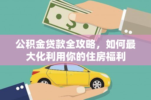 荔浦公积金贷款全攻略，如何最大化利用你的住房福利