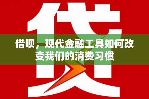 新津借呗，现代金融工具如何改变我们的消费习惯