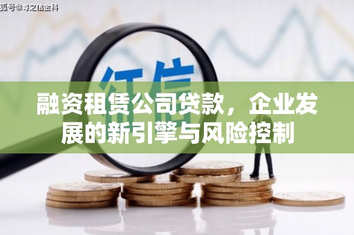 砚山融资租赁公司贷款，企业发展的新引擎与风险控制