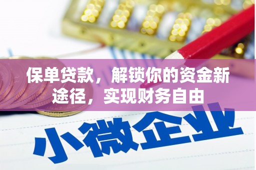 埔心保单贷款，解锁你的资金新途径，实现财务自由