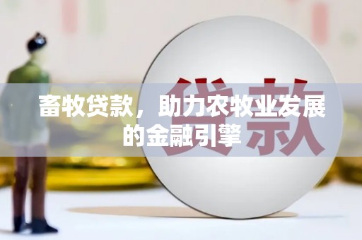 黄陂畜牧贷款，助力农牧业发展的金融引擎