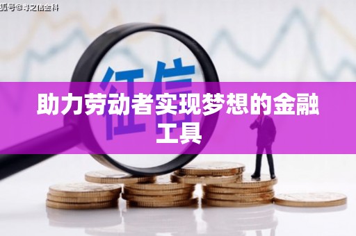 士林助力劳动者实现梦想的金融工具