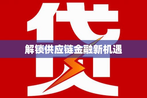 安康解锁供应链金融新机遇